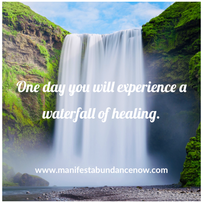 One day you will experience a waterfall of healing